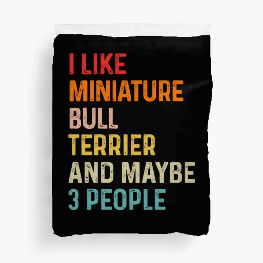 I Like Miniature Bull Terrier And Maybe 3 People Duvet Covers