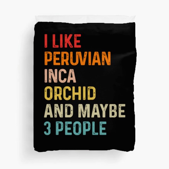 I Like Peruvian Inca Orchid And Maybe 3 People Duvet Covers
