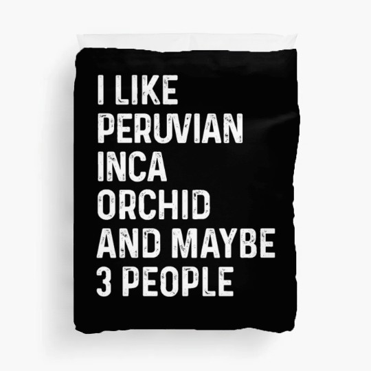 I Like Peruvian Inca Orchid And Maybe 3 People Duvet Covers
