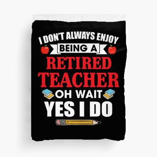 I Don't Always Enjoy Being A Retired Teacher Duvet Covers
