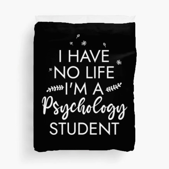 I Have No Life I'm A Psychology Student Duvet Covers