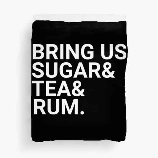 Bring Us Sugar And Tea And Rum Duvet Covers