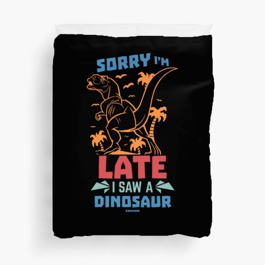 Sorry I'm Late I Saw A Dinosaur Duvet Covers