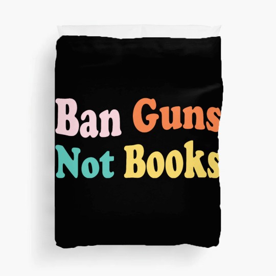 Ban Guns Not Books Stop Gun Violence Duvet Covers