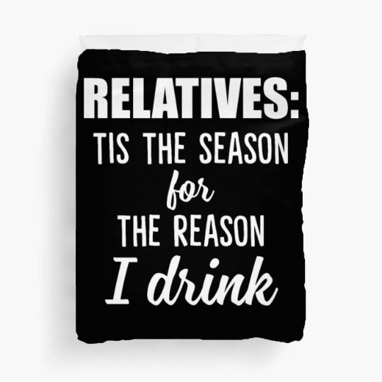 Relatives Tis The Season For The Reason I Drink Duvet Covers