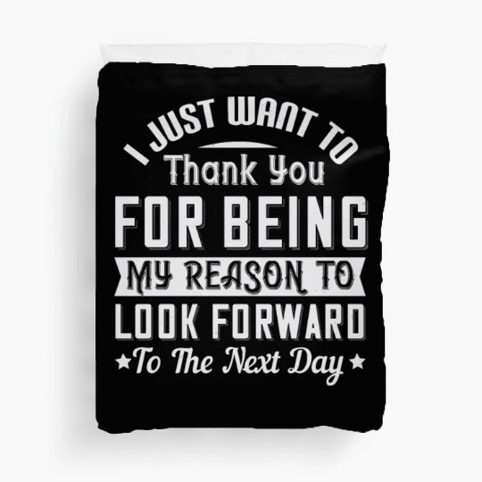 I just want to thank you for being my reason to Duvet Covers