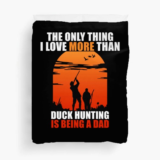 The Only Thing I Love More Than Duck Hunting Is Be Duvet Covers