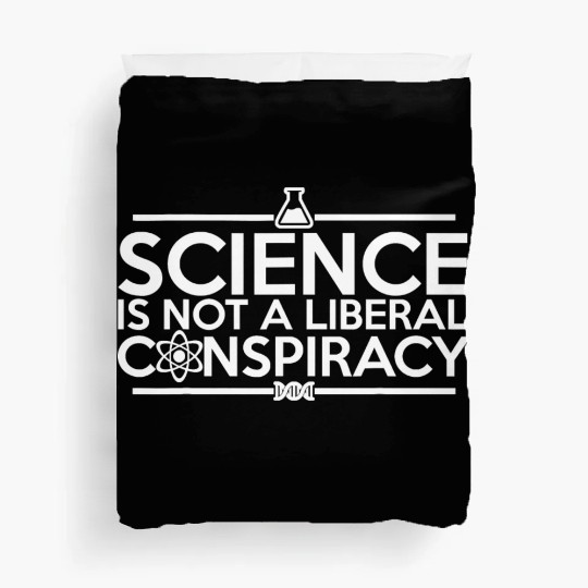 Quality Science Is Not A Liberal Conspiracy Duvet Covers