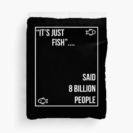 "It's just fish... said 8 billion people" vegan Duvet Covers