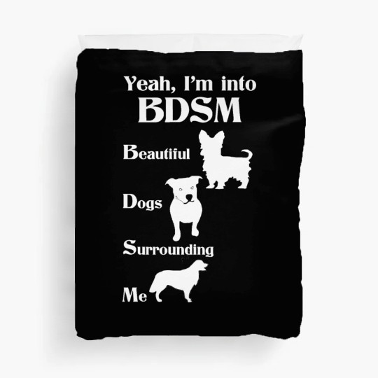 YEAH I'M INTO BDSM BEAUTIFUL DOGS SURROUNDING ME Duvet Covers