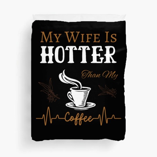 My Wife Is Hotter Than My Coffee Quote Duvet Covers