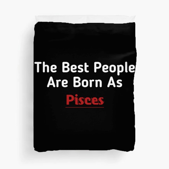 The Best People Are Born As Pisces Duvet Covers