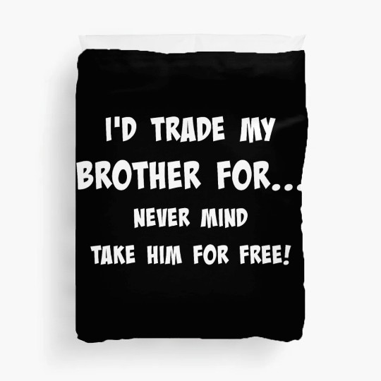 Id trade my brother for never mind take him for Duvet Covers