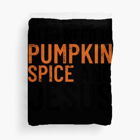 All I Need Is Pumpkin Spice And Jesus Thanksgiving Duvet Covers