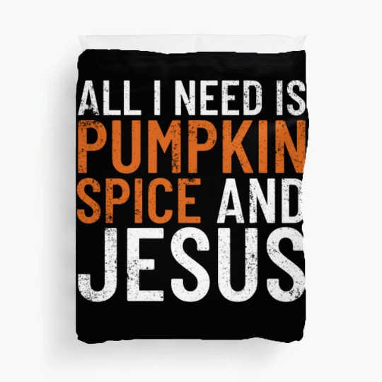 All I Need Is Pumpkin Spice And Jesus Thanksgiving Duvet Covers