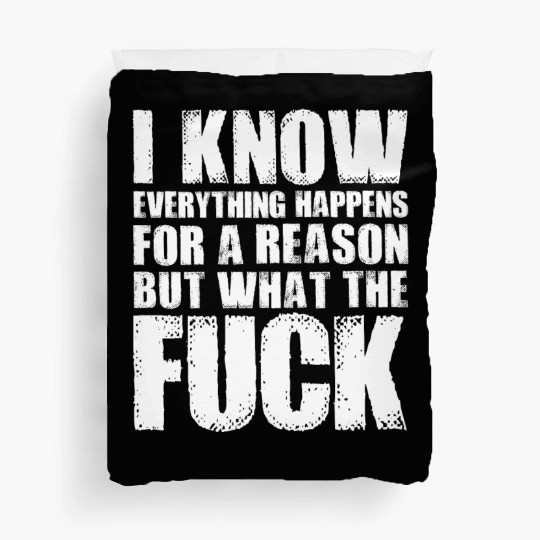 I KNOW EVERYTHING HAPPENS FOR A REASON BUT WTF Duvet Covers