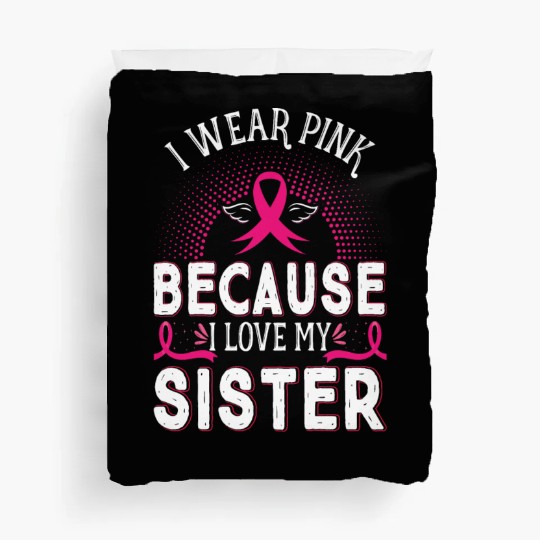 Breast Cancer I Wear Pink Because I Love My Sister Duvet Covers