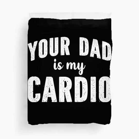 Your Dad Is My Cardio Duvet Covers