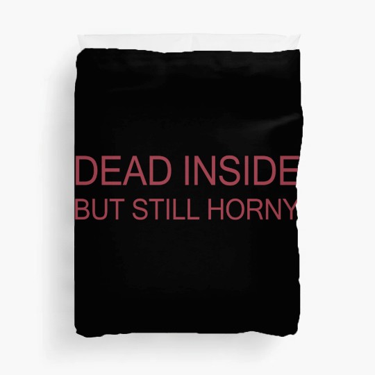 Dead Inside But Still Horny Duvet Covers
