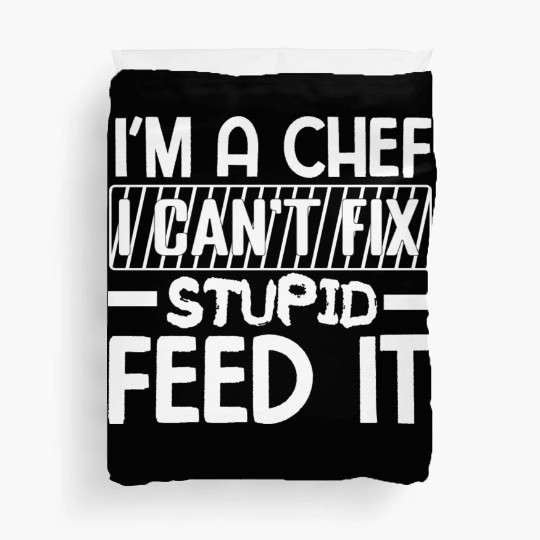 I'm A chef I cant fix stupid feed it. Duvet Covers