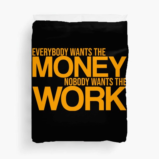 Everybody Wants The Money Nobody Wants The Work 3 Duvet Covers