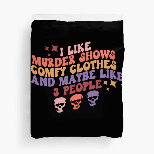 Murder Shows, Comfy Clothes and Maybe Like 3 Peopl Duvet Covers