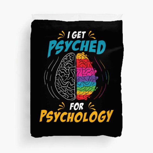 I Get Psyched for Psychology for Neuroscientist Duvet Covers