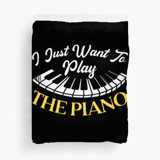 I Just Want To Play The Piano Pianist Instrument Duvet Covers
