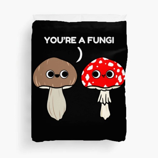 You re A Fungi for Mushroom Lover Duvet Covers