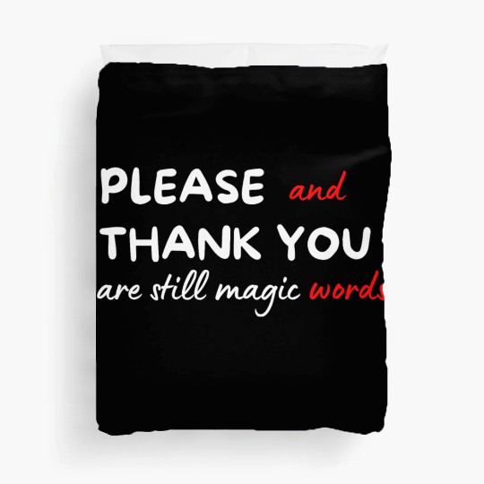 Please and Thank You Are Still Magic Words Duvet Covers