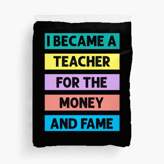 I Became Teacher For The Money And Fame Duvet Covers