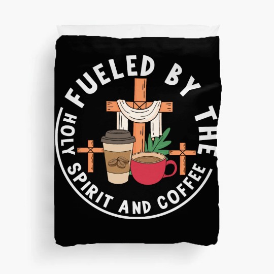 Fueled by the Holy Spirit and Coffee Duvet Covers
