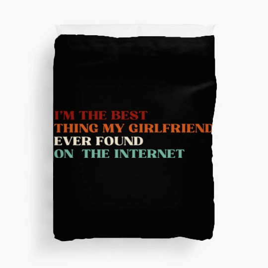 I'm The Best Thing My Girlfriend Ever Found on The Duvet Covers
