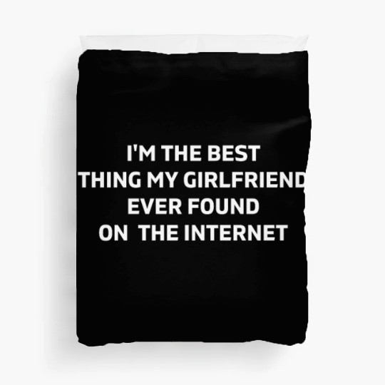 I'm The Best Thing My Girlfriend Ever Found on The Duvet Covers