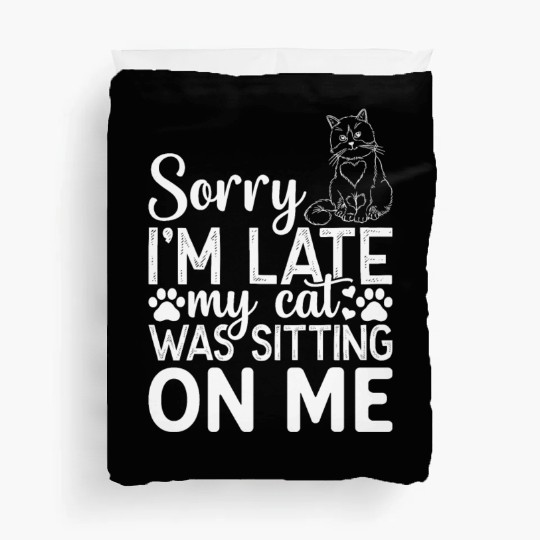 Sorry I'm Late My Cat Was Sitting On Me I Cat Owne Duvet Covers