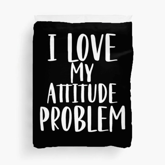 I Love My Attitude Problem Duvet Covers