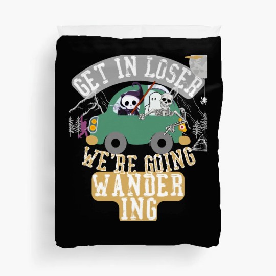 Get in loser we're going wandering Duvet Covers