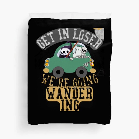 Get in loser we're going wandering Duvet Covers