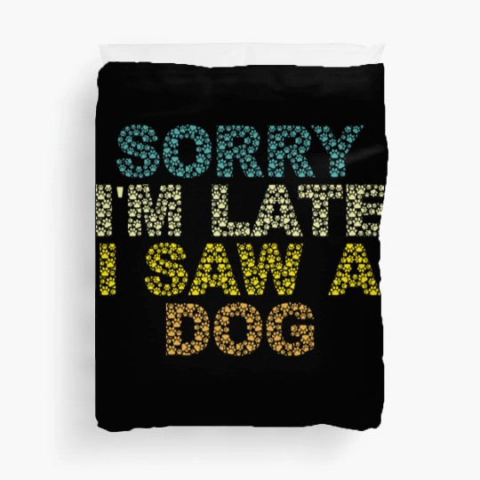Sorry I'm Late I Saw a Dog Duvet Covers