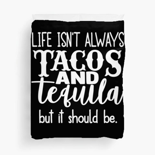Life Isn't Always Tacos & Tequila But It Should Be Duvet Covers