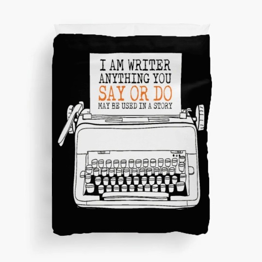 I Am A Writer Anything You Say Or Do May Be Used Duvet Covers