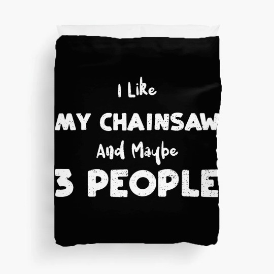 I Like My Chainsaw And Maybe 3 P... Duvet Covers
