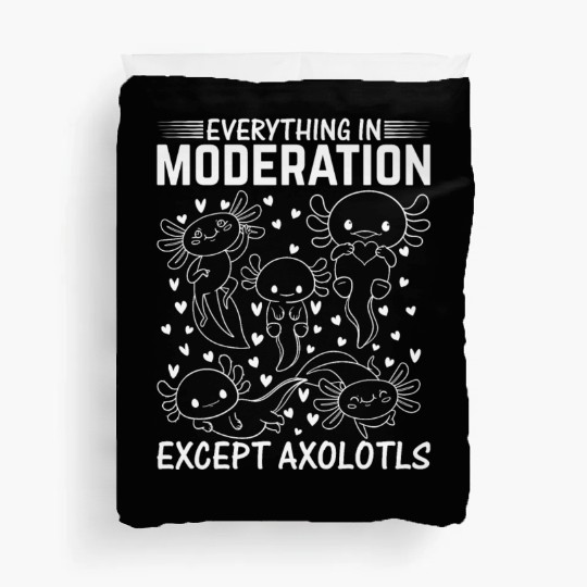 Axolotl Lover - Everything In Moderation Except Ax Duvet Covers