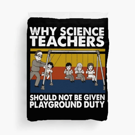 Science Teacher not given playground Duvet Covers