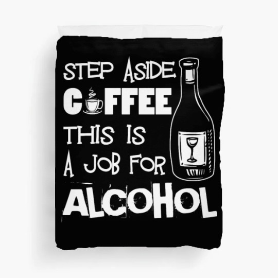 Step Aside Coffee This Is A Job For Alcohol Funny Duvet Covers
