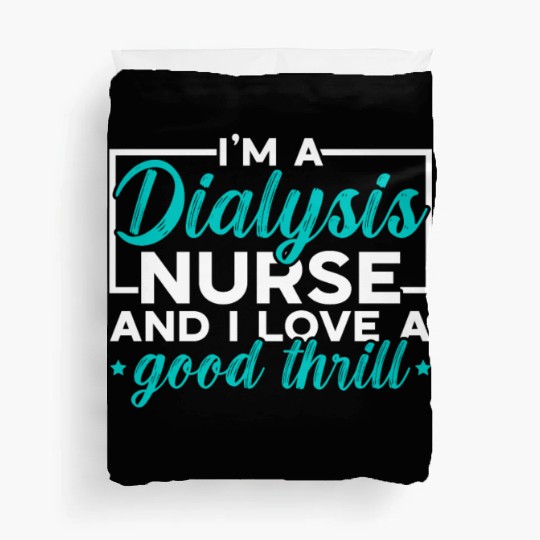 I'm A Dialysis Nurse And I Love A Good Thrill Duvet Covers
