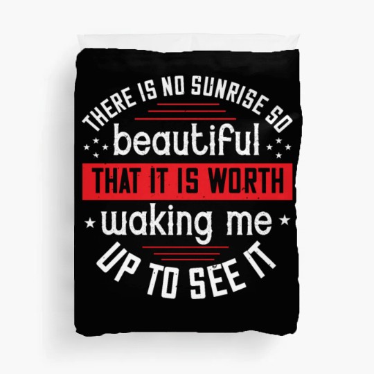 There is no sunrise so beautiful that it is worth Duvet Covers
