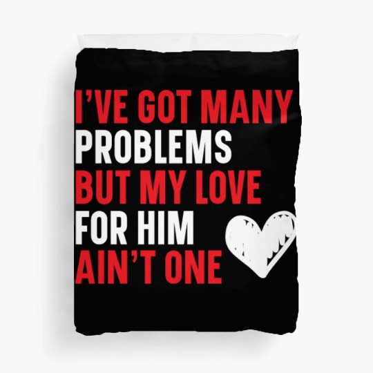 Got Many Problems But My Love For Him Ain't One Duvet Covers