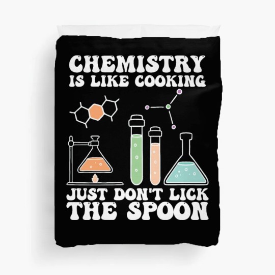 Chemistry Is Like Cooking Just Dont Lick The Spoon Duvet Covers