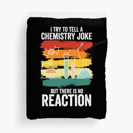I Try To Tell A Chemistry Joke But There Is No Rea Duvet Covers